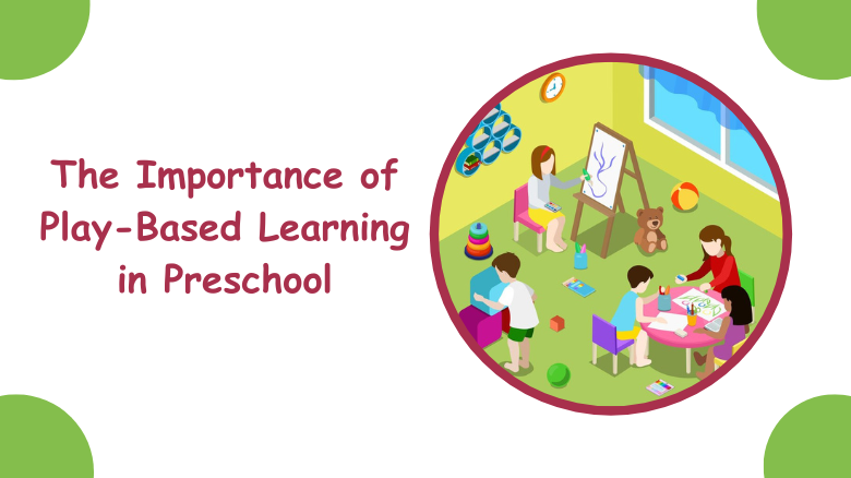 The Importance of Play-Based Learning in Preschool