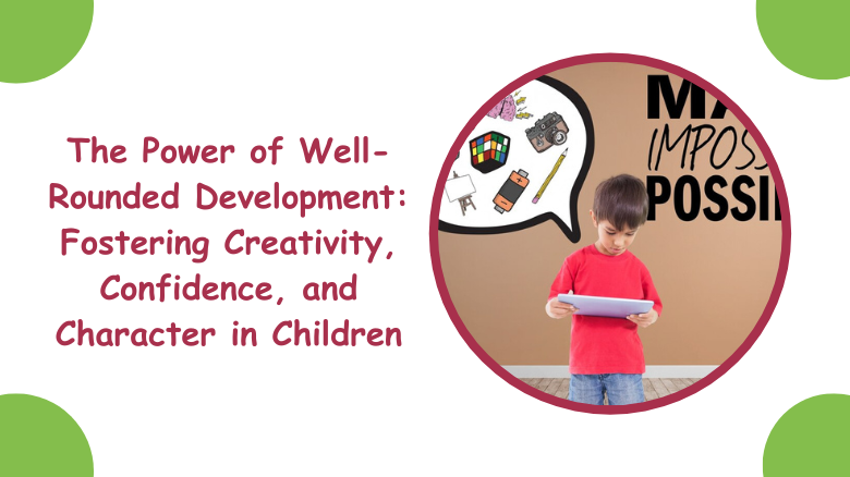 The Power of Well-Rounded Development_ Fostering Creativity, Confidence, and Character in Children