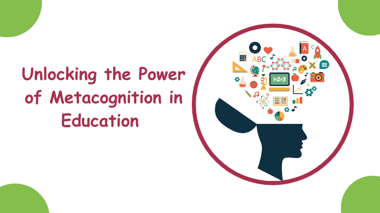 Unlocking the Power of Metacognition in Education